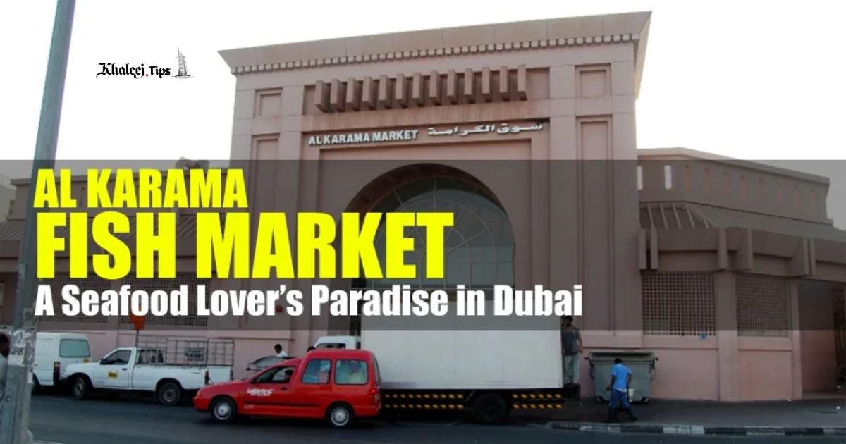 Al Karama Fish Market Dubai Full 2026 Visitor Guide